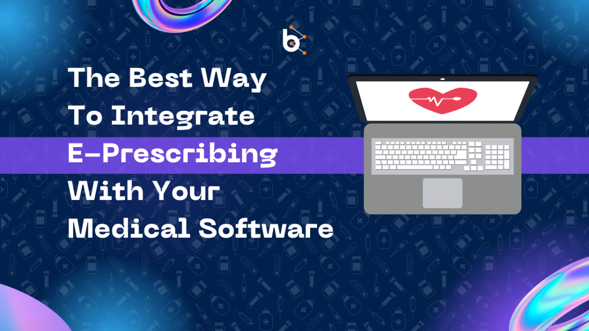 The Best Way to Integrate E-Prescribing with Your Medical Software – Bluebash LLC