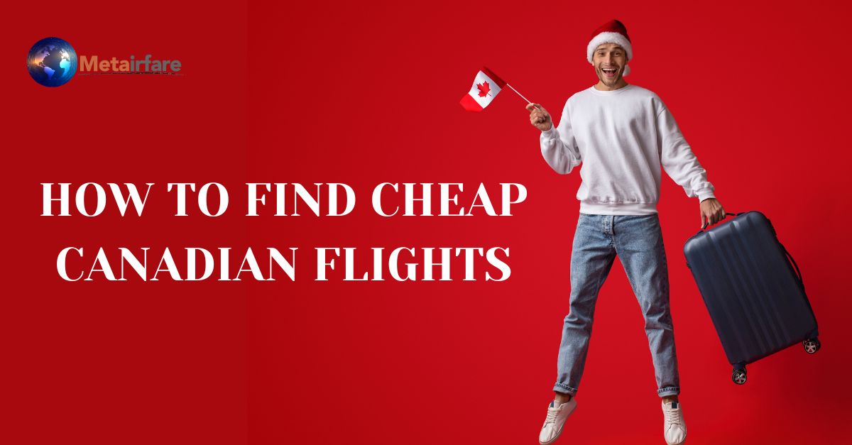 HOW TO FIND CHEAP CANADIAN FLIGHTS • Metairfare