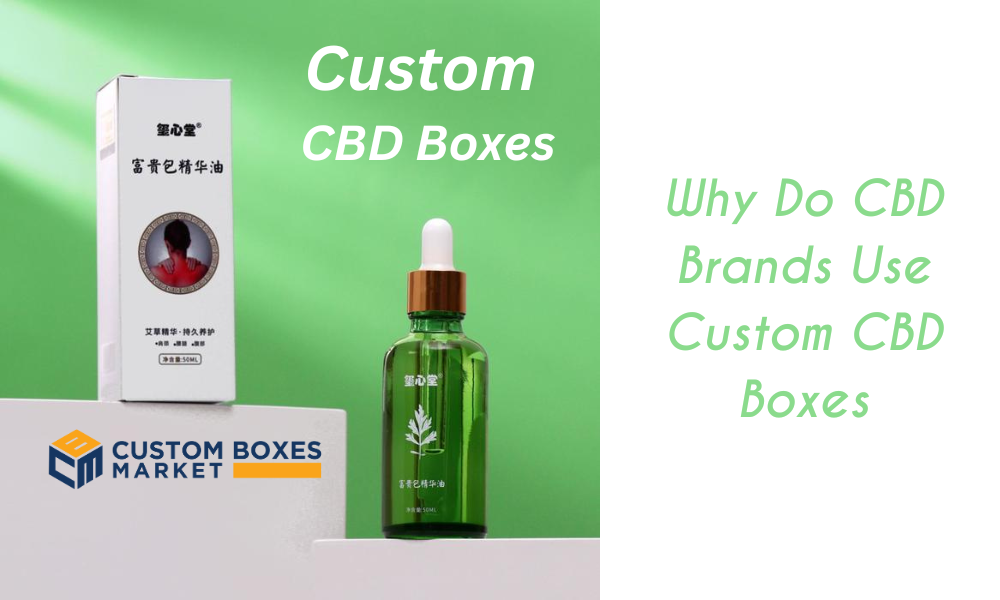 Why Do CBD Brands Use Custom CBD Boxes?