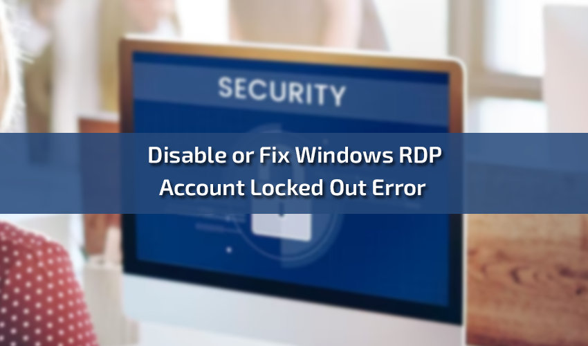 How to Disable or Fix Windows RDP Account Locked Out Error