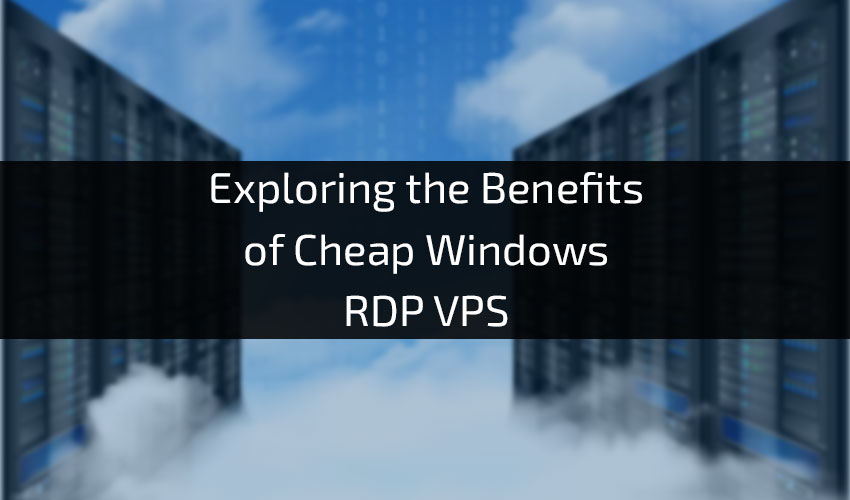 Exploring the Benefits of Cheap Windows RDP VPS 2023 - Oudel Inc.