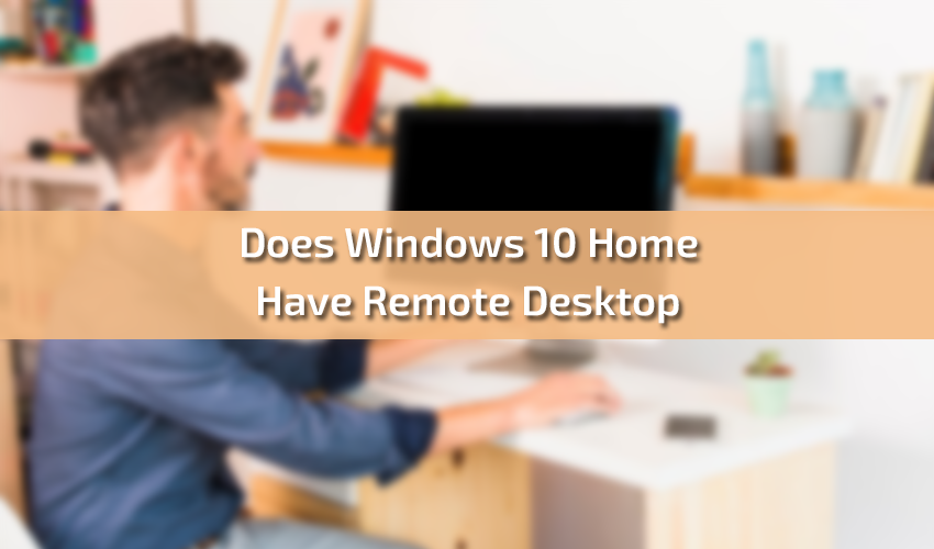 Does Windows 10 Home Have Remote Desktop?