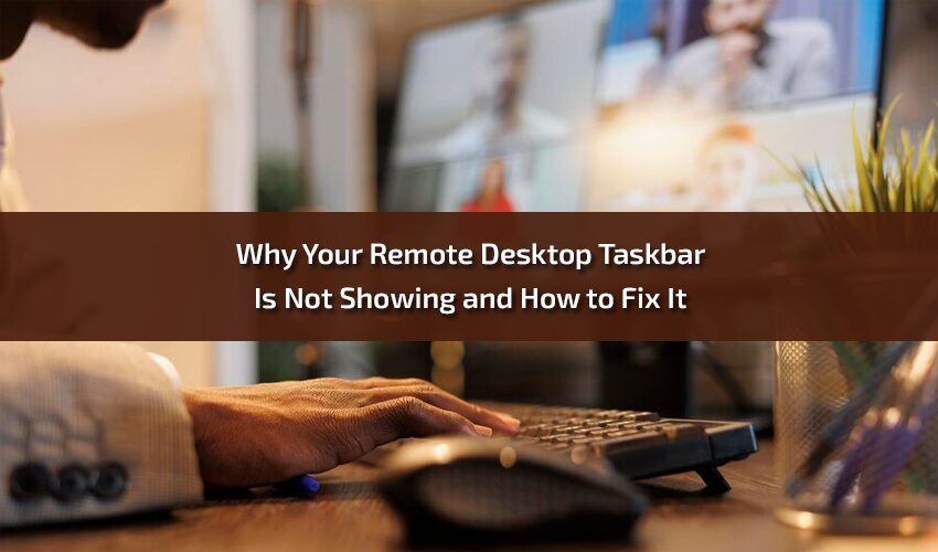 Remote Desktop Taskbar Is Not Showing and How to Fix It
