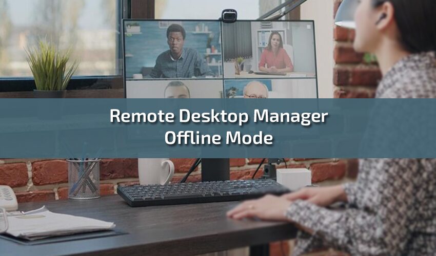 Productivity with Remote Desktop Manager Offline Mode