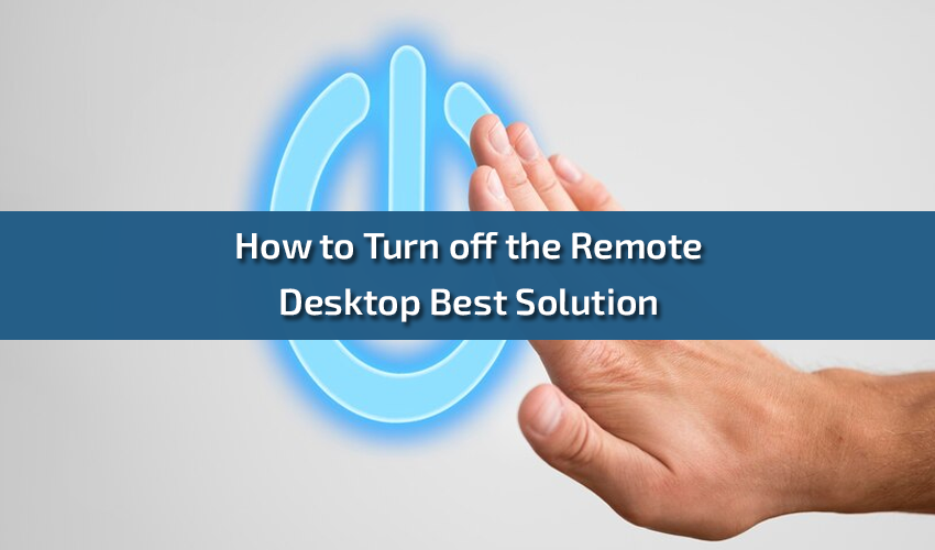 How to Turn off the Remote Desktop Best Solution