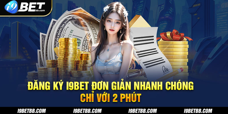 Đăng Ký I9bet Đơn Giản Nhanh Chóng Cho Người Chơi