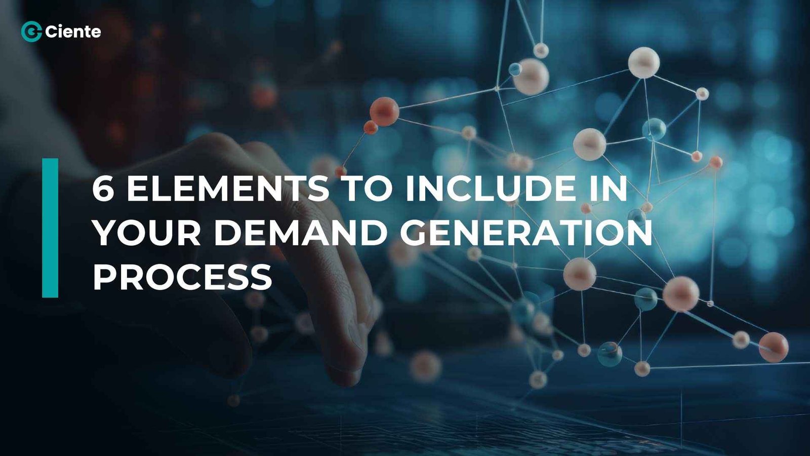 6 Key Elements to Include in Your  Demand Generation Process