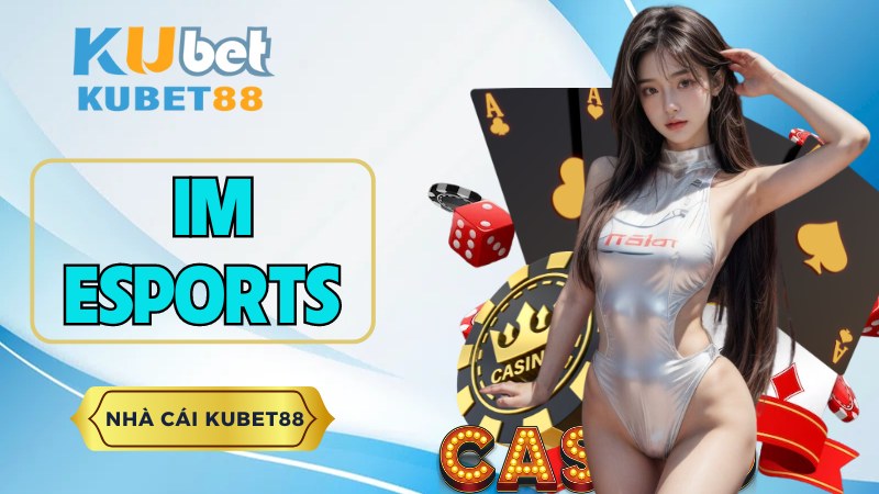 IM Esports - Sảnh Cược Thể Thao Điện Tử Số 1  - Kubet88