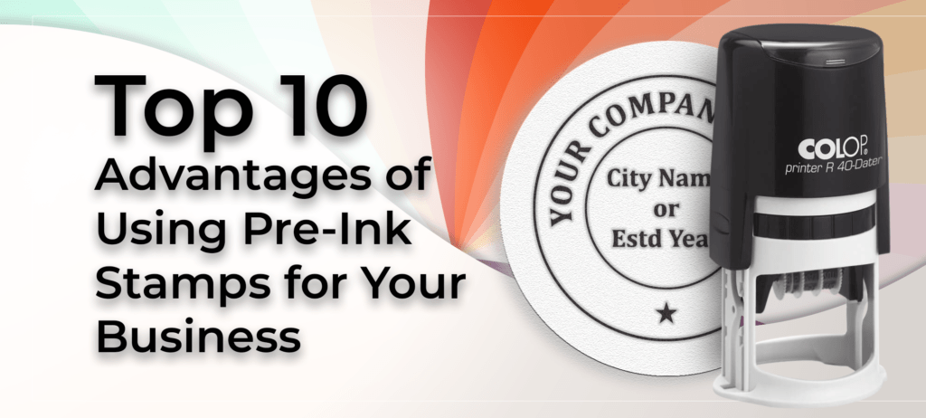 Top 10 Advantages of Using Pre-Ink Stamps for Your Business