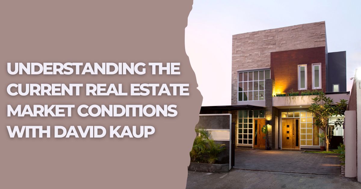 David Richard Kaup Shares the Current Real Estate Market Conditions -