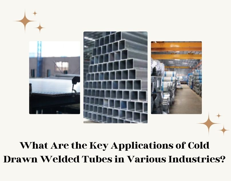 What Are the Key Applications of Cold Drawn Welded Tubes in Various Industries? | daddycow.com