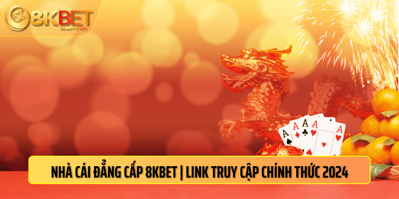 8KBET NHÀ CÁI UY TÍN #1 | LINK TRANG CHỦ 8KBET COM