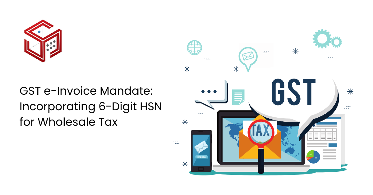 GST e-Invoice Mandate: Incorporating 6-Digit HSN for Wholesale Tax | Six Sense