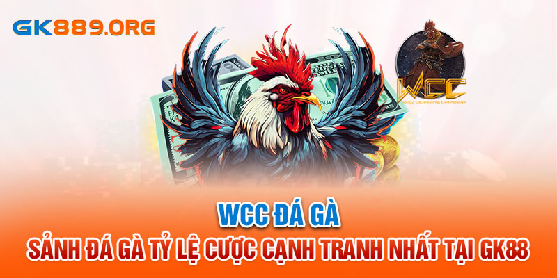 WCC Đá Gà - Sảnh Đá Gà Tỷ Lệ Cược Cạnh Tranh Nhất Tại GK88