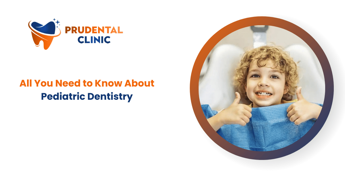 All You Need to Know About Pediatric Dentistry | Prudental Clinic