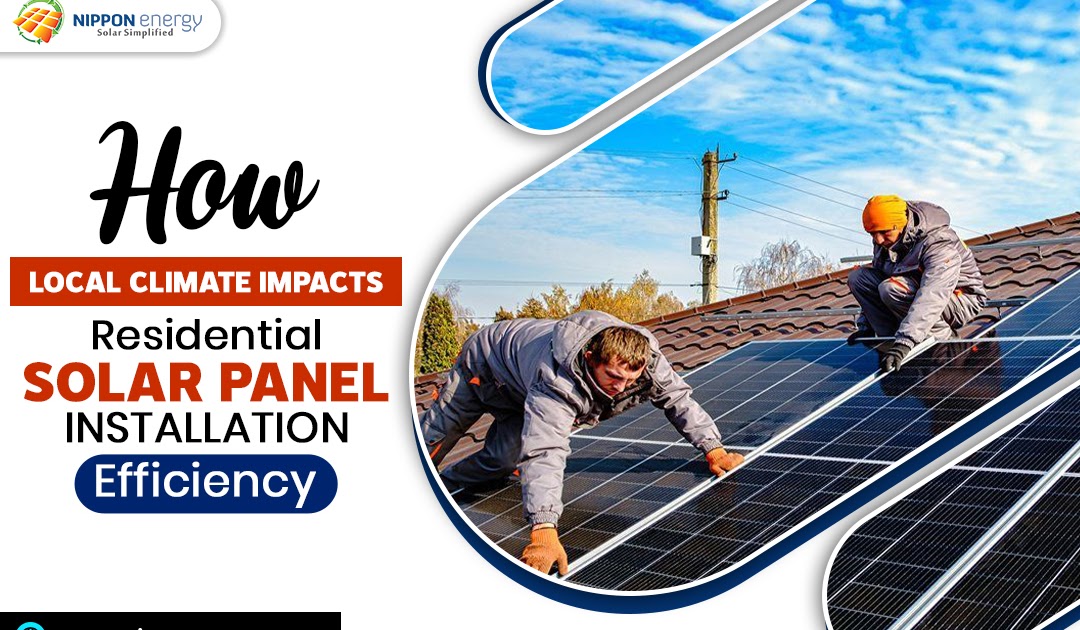 How Local Climate Impacts Residential Solar Panel Installation Efficiency