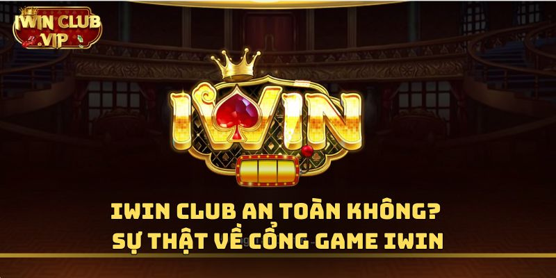 Iwin Club An Toàn Không? Giải Mã Thắc Mắc Về Uy Tín Iwin