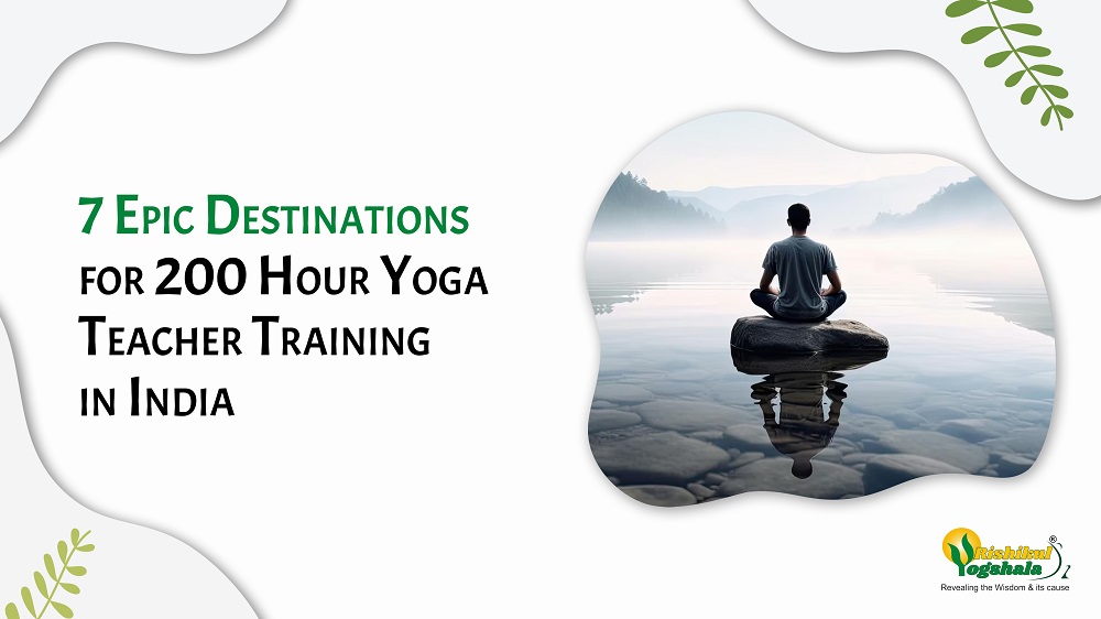 7 Epic Destinations for 200 Hour Yoga Teacher Training in India - Rishikul Yogshala