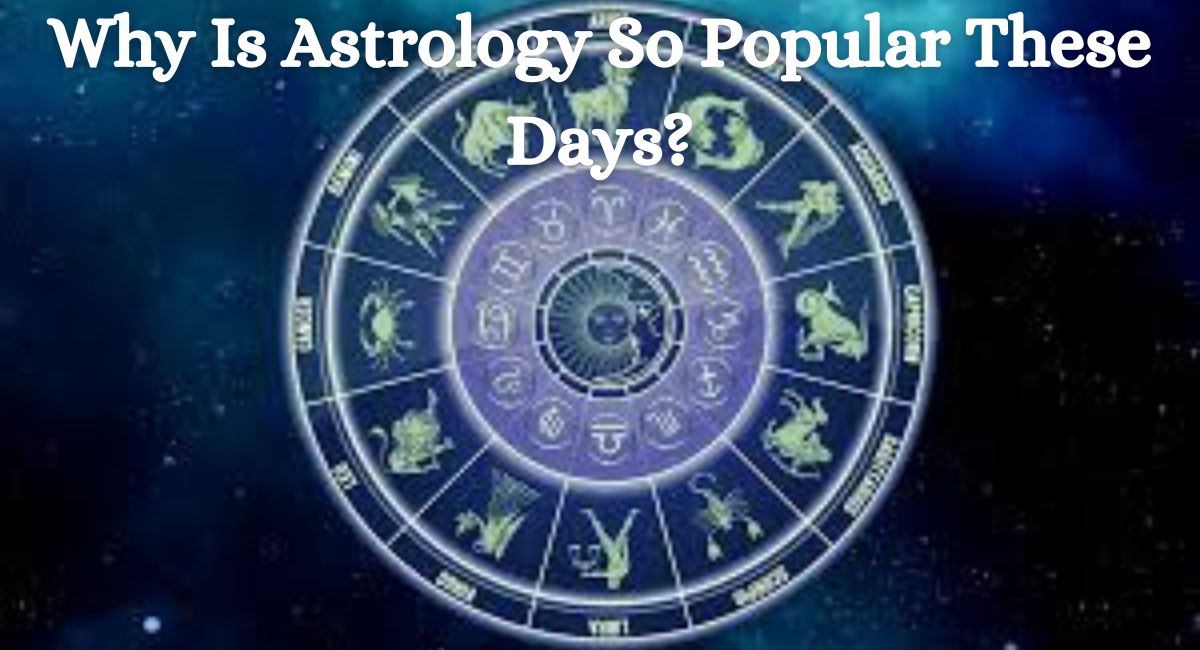 Why Is Astrology So Popular These Days? – Indian Astrology