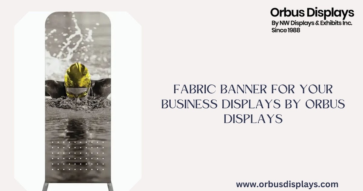 Why Choose a Fabric Banner for Your Business Displays – Insights from Orbus Displays