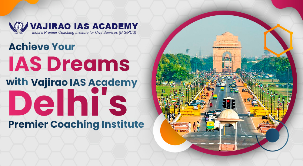 Achieve Your IAS Dreams with Vajirao IAS Academy: Delhi's Premier Coaching Institute