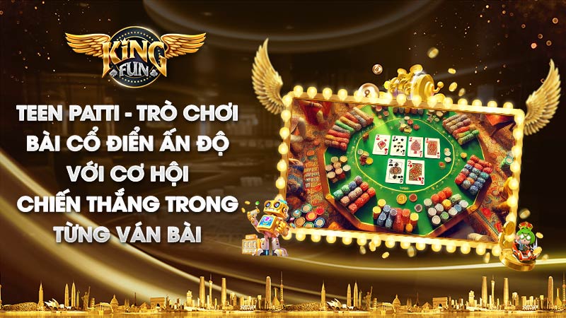 Game bài Teen Patti - Đánh bài theo phong cách Ấn Độ