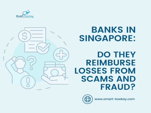 Banks in Singapore - Do They Reimburse Losses from Scams and Fraud? - SMART-TOWKAY Pte. Ltd