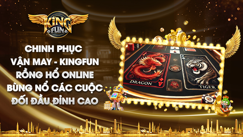 Rồng Hổ Online Kingfun: Lựa chọn giúp bạn chiến thắng"