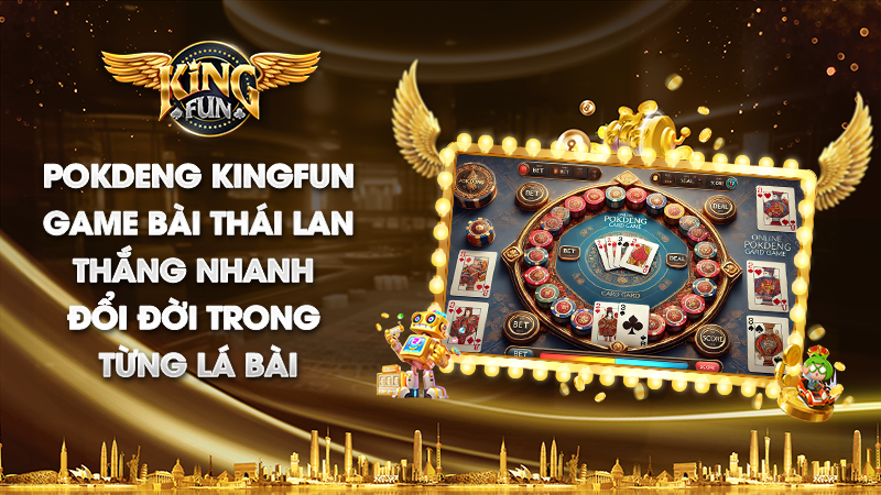 Game bài Pokdeng từ Thái Lan hấp dẫn đình đám tại Kingfun