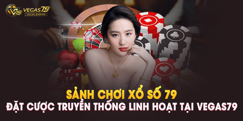 Sảnh Chơi Xổ Số 79: Đặt Cược Truyền Thống Linh Hoạt Tại Vegas79.