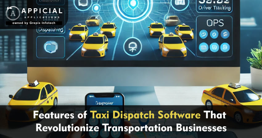 Features of Taxi Dispatch Software That Revolutionize Transportation Businesses