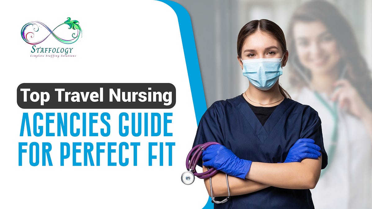 Top Travel Nursing Agencies: Your Guide to Choosing the Perfect Fit | by Staffology | Dec, 2024 | Medium