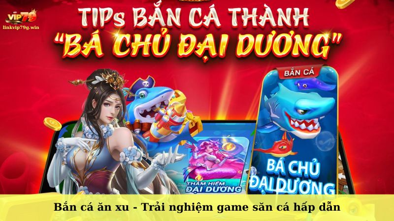 Bắn cá ăn xu - Trải nghiệm game săn cá hấp dẫn tại Vip79