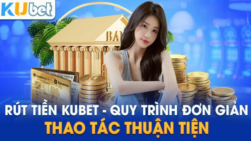 Chi Tiết Quy Trình Rút Tiền Ku11 Đơn Giản Và Thuận Tiện