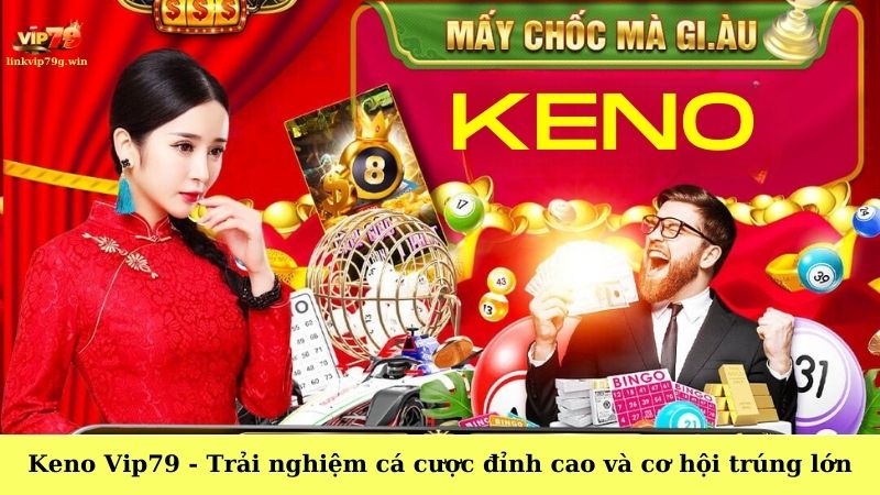 Keno Vip79 - Trải nghiệm cá cược đỉnh cao và cơ hội trúng lớn