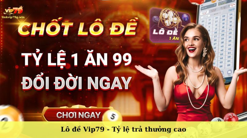 Lô đề Vip79 - Thiên đường cá cược đẳng cấp, Tỷ lệ thưởng cao