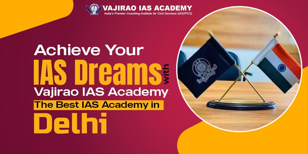 Achieve Your IAS Dreams with Vajirao IAS Academy: The Best IAS Academy in Delhi