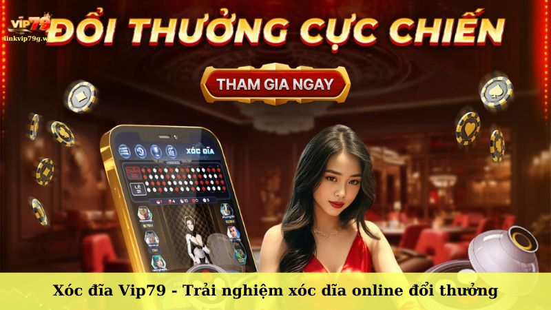 Xóc đĩa Vip79 - Sảnh cược trực tuyến đổi thưởng cực chiến